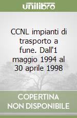 CCNL impianti di trasporto a fune. Dall'1 maggio 1994 al 30 aprile 1998 libro