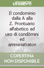 Il condominio dalla A alla Z. Prontuario alfabetico ad uso di condòmini ed amministratori libro