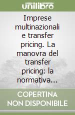 Imprese multinazionali e transfer pricing. La manovra del transfer pricing: la normativa italiana alla luce dei principi Ocse 1995 libro