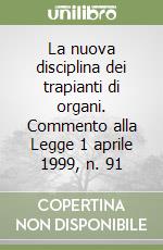La nuova disciplina dei trapianti di organi. Commento alla Legge 1 aprile 1999, n. 91 libro