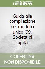 Guida alla compilazione del modello unico '99. Società di capitali libro