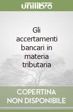 Gli accertamenti bancari in materia tributaria libro