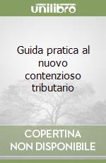 Guida pratica al nuovo contenzioso tributario libro