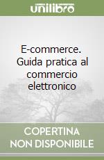 E-commerce. Guida pratica al commercio elettronico