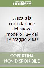 Guida alla compilazione del nuovo modello F24 dal 1º maggio 2000 libro