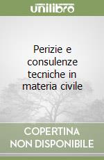 Perizie e consulenze tecniche in materia civile libro