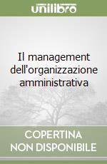 Il management dell'organizzazione amministrativa libro