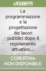 La programmazione e la progettazione dei lavori pubblici dopo il regolamento attuativo della Merloni libro