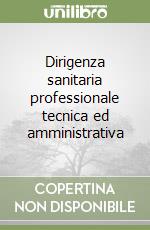 Dirigenza sanitaria professionale tecnica ed amministrativa libro
