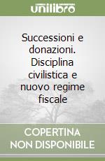 Successioni e donazioni. Disciplina civilistica e nuovo regime fiscale