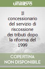 Il concessionario del servizio di riscossione dei tributi dopo la riforma del 1999 libro