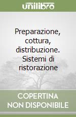 Preparazione, cottura, distribuzione. Sistemi di ristorazione libro