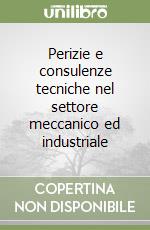 Perizie e consulenze tecniche nel settore meccanico ed industriale libro