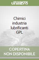 Chimici industria lubrificanti GPL libro