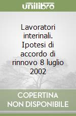 Lavoratori interinali. Ipotesi di accordo di rinnovo 8 luglio 2002 libro