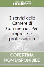 I servizi delle Camere di Commercio. Per imprese e professionisti libro