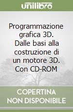 Programmazione grafica 3D. Dalle basi alla costruzione di un motore 3D. Con CD-ROM libro