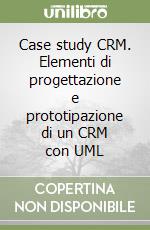 Case study CRM. Elementi di progettazione e prototipazione di un CRM con UML