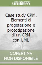 Case study CRM. Elementi di progetazione e prototipazione di un CRM con UML