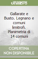 Gallarate e Busto. Legnano e comuni limitrofi. Planimetria di 14 comuni libro