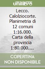 Lecco. Calolziocorte. Planimetria di 12 comuni 1:16.000. Carta della provincia 1:80.000. Itinerari turistici libro