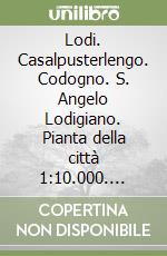 Lodi. Casalpusterlengo. Codogno. S. Angelo Lodigiano. Pianta della città 1:10.000. Carta della provincia 1:80.000. Itinerari turistici libro
