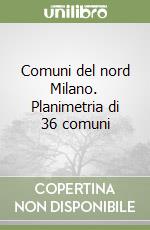 Comuni del nord Milano. Planimetria di 36 comuni libro