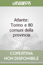 Atlante: Torino e 80 comuni della provincia libro