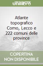 Atlante topografico Como, Lecco e 222 comuni delle province libro