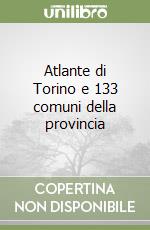 Atlante di Torino e 133 comuni della provincia libro