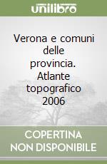 Verona e comuni delle provincia. Atlante topografico 2006 libro