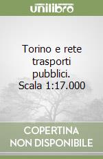 Torino e rete trasporti pubblici. Scala 1:17.000 libro