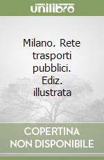 Milano. Rete trasporti pubblici. Ediz. illustrata libro