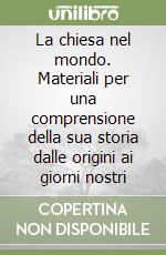 La chiesa nel mondo. Materiali per una comprensione della sua storia dalle origini ai giorni nostri libro