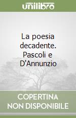 La poesia decadente. Pascoli e D'Annunzio libro