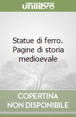 Statue di ferro. Pagine di storia medioevale libro