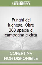 Funghi del lughese. Oltre 360 specie di campagna e città libro