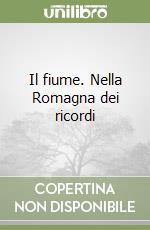 Il fiume. Nella Romagna dei ricordi