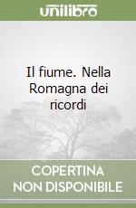 Il fiume. Nella Romagna dei ricordi libro