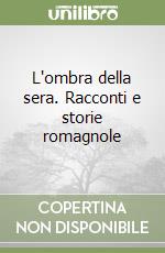 L'ombra della sera. Racconti e storie romagnole