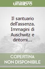 Il santuario dell'assenza. Immagini di Auschwitz e dintorni... libro