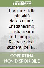 Il valore delle pluralità delle culture. Cristianesimo, cristianesimi ed Europa. Ricerche degli studenti della provincia di Ravenna