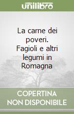 La carne dei poveri. Fagioli e altri legumi in Romagna libro