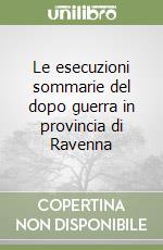 Le esecuzioni sommarie del dopo guerra in provincia di Ravenna libro