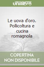 Le uova d'oro. Pollicoltura e cucina romagnola libro