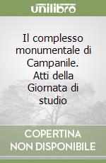 Il complesso monumentale di Campanile. Atti della Giornata di studio