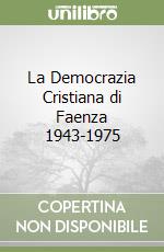 La Democrazia Cristiana di Faenza 1943-1975 libro