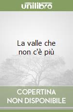 La valle che non c'è più libro