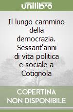 Il lungo cammino della democrazia. Sessant'anni di vita politica e sociale a Cotignola