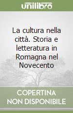 La cultura nella città. Storia e letteratura in Romagna nel Novecento
